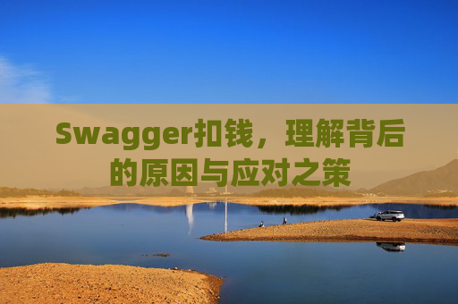Swagger扣钱,理解背后的原因与应对之策